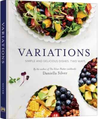Variations: Simple and Delicious Dishes. Two Ways. Cookbook by Daniella Silver