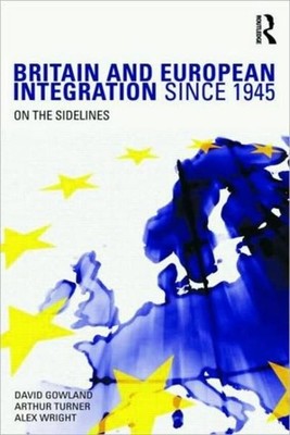 Gowland - Britain and European Integration since 1945  On the Sideline - X555z