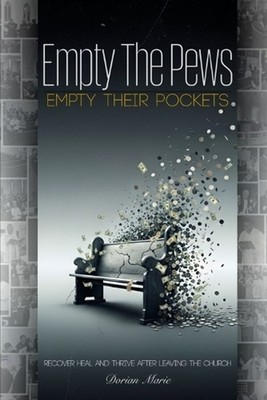 Empty the Pews; Empty Their Pockets: Recover, Heal and Thrive After Leaving the