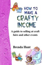 How to Make a Crafty Income: A guide to selling at craft fairs and other events