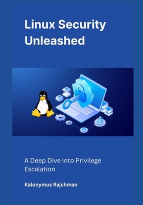 Linux Security Unleashed: A Deep Dive into Privilege Escalation by Kalonymus Raj