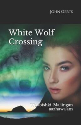 White Wolf Crossing: Waabishki-Ma'iingan aazhawa'am by Gerts, John, Brand New...