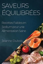 Saveurs quilibres: Recettes Faibles en Sodium pour une Alimentation Saine by Jea