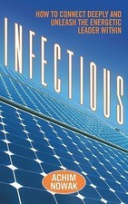 Infectious: How to Connect Deeply and Unleash the Energetic Leader Within by No