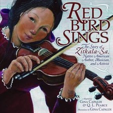 Red Bird Sings : The Story of Zitkala-Sa, Native American Author, Musician, ...