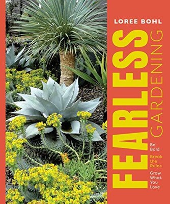 Furchtlose Gartenarbeit: Seien Sie mutig, brechen Sie die Regeln und wachsen Sie, was Sie lieben von Loree...