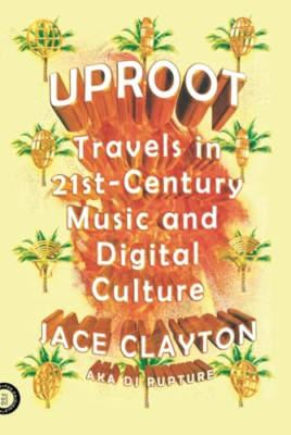 Uproot: Travels in 21st-Century Music and Digital Cultu - Paperback NEW Jace Cla