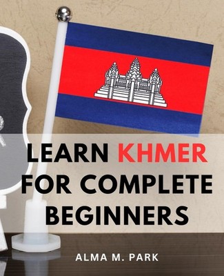 Learn Khmer For Complete Beginners: Getting Started with Khmer-| Your Compre...