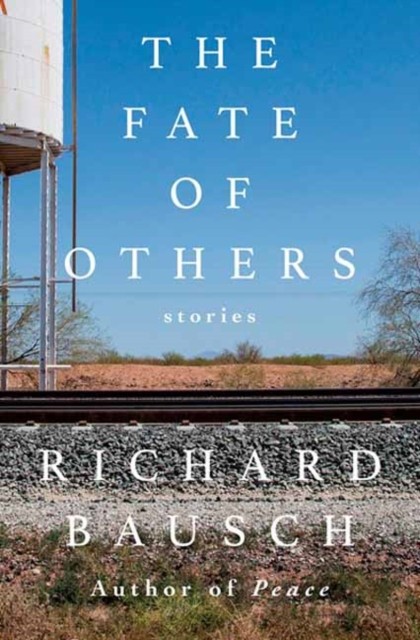 The Fate of Others Stories by Richard Bausch (Hardback Book)