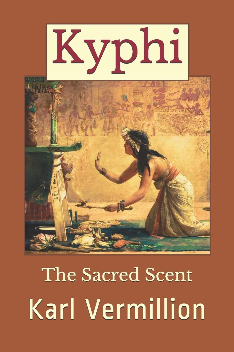 Kyphi: The Sacred Scent,Vermillion, Karl Karl Vermillion,