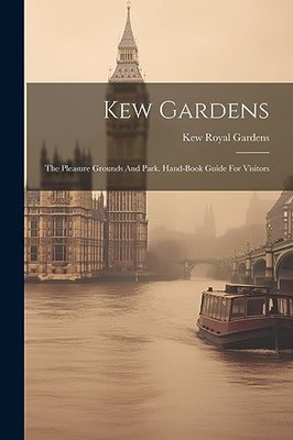 Kew Gardens : The Pleasure Grounds and Park. Hand-Book Guide for Visitors by ...
