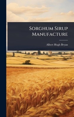 Sorghum Sirup Manufacture by Albert Hugh Bryan Hardcover Book