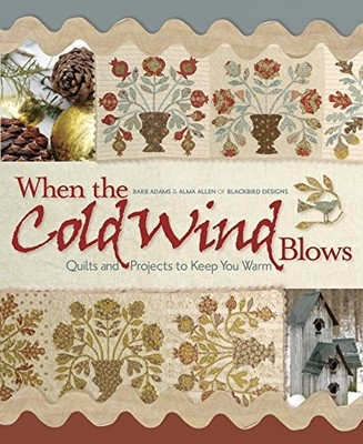 WHEN THE COLD WIND BLOWS: QUILTS AND PROJECTS TO KEEP YOU By Barb Adams & Alma