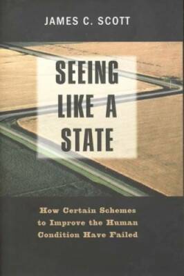 Seeing like a State: How Certain Schemes to Improve the Human Condit - VERY GOOD
