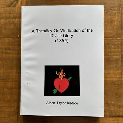 A Theodicy Or Vindication of the Divine Glory by Albert Taylor Bledsoe-Kessinger
