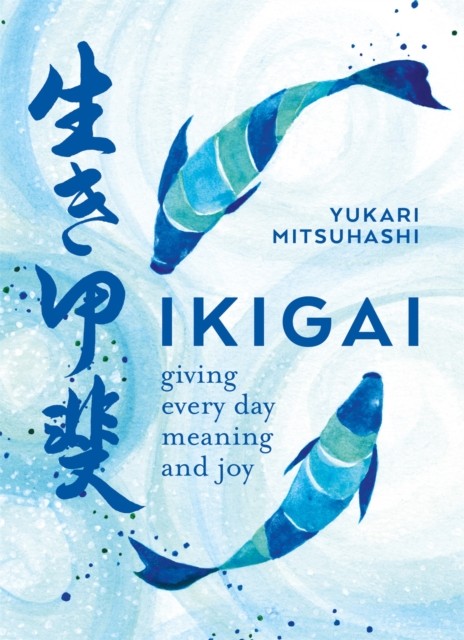 Ikigai Giving every day meaning and joy by Yukari Mitsuhashi (Paperback Book)