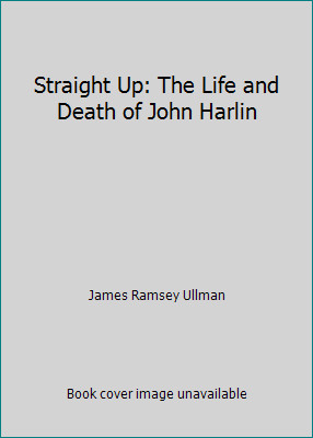 Straight Up: The Life and Death of John Harlin by James Ramsey Ullman