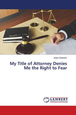 Veljko Deliba¿i¿ | My Title of Attorney Denies Me the Right to Fear | Buch