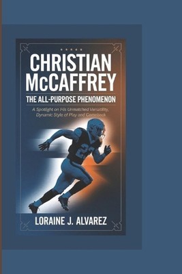 CHRISTIAN McCAFFREY: DAS ALLZWECKPHÄNOMEN: Ein Fokus auf seine unvergleichliche Ve