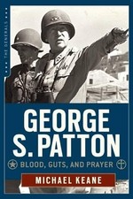 GEORGE S. PATTON: BLOOD, GUTS, AND PRAYER (THE GENERALS) By Michael Keane *VG+*