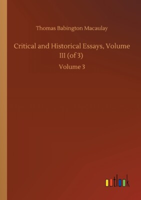 Critical And Historical Essays, Volume Iii (Of 3): Volume 3