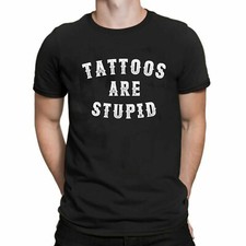Tattoos Are Stupid Mens Tshirt Sarcasm Sarcastic Funny Quote Meme Unisex Xmas