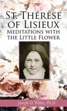 St. Therese of Lisieux: Meditations with the Little Flower by White Ph D: New