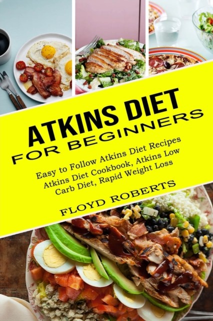 Atkins Diet for Beginners: Atkins Diet Cookbook, Atkins Low Carb Diet, Rapid Wei
