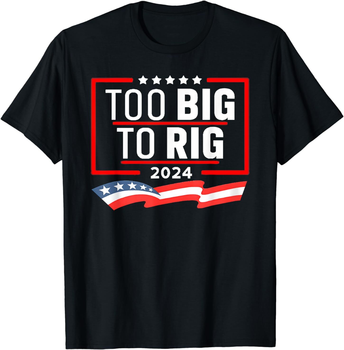 Too Big To Rig Saying Trump 2024 Funny Trump Quote T-Shirt