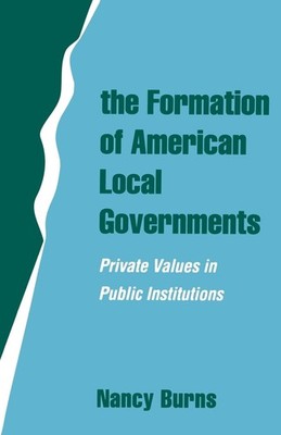The Formation of American Local Governments: Private Values in Public Instit...
