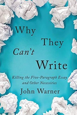 Why They Cant Write Killing the Five-Paragraph Essay and Other Necessities