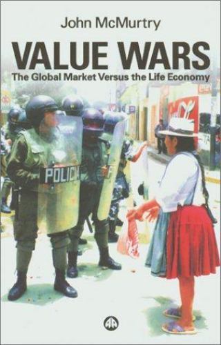 Value Wars: The Global Market Versus the Life Economy by John McMurtry...