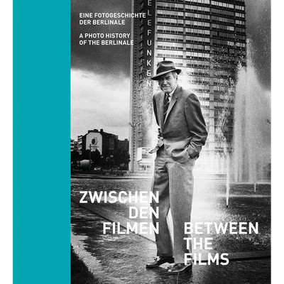 Zwischen den Filmen - Between the Films: Eine Fotogeschichte der Berlinale  ...