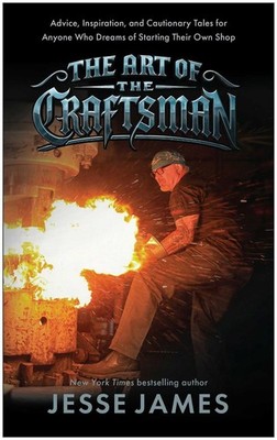 The Art of the Craftsman: Advice, Inspiration, and Cautionary Tales for Anyone W