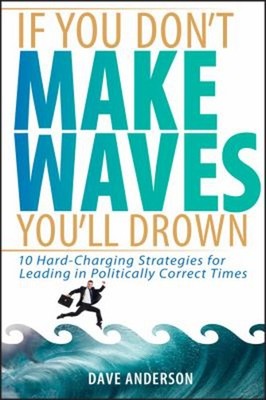 If You Don't Make Waves, You'll Drown : 10 Hard-Charging Strategi