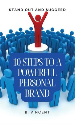 10 Steps to a Powerful Personal Brand | Stand Out and Succeed | B. Vincent