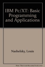 IBM PC/XT: BASIC PROGRAMMING AND APPLICATIONS By Louis Nashelsky Robert
