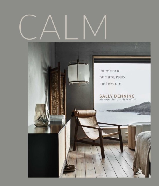 Calm Interiors to Nurture, Relax and Restore by Sally Denning (Hardback Book)