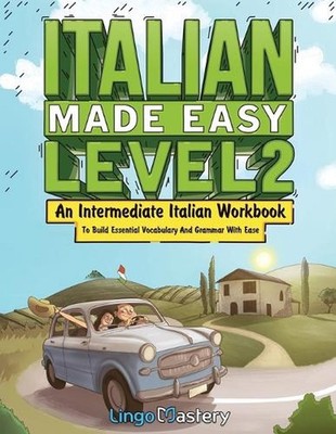 Italian Made Easy Level 2: An Intermediate Italian Workbook To Build Essential V