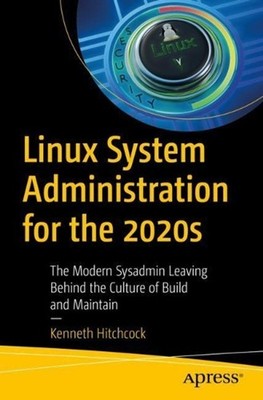 Linux System Administration for the 2020s: The Modern Sysadmin Leaving Behind th