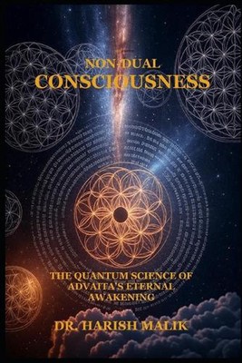 Non-Dual Consciousness: The Quantum Science of Advaita's Eternal Awakening by Ha