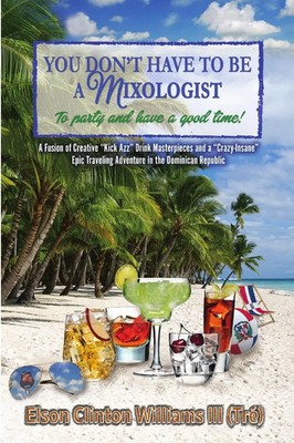 Elson Clinton Williams III | YOU DON'T HAVE TO BE A MIXOLOGIST To party and...