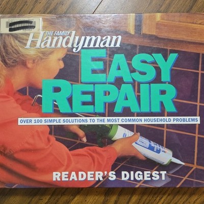 Readers Digest. The Family Handyman Easy Repair, Over 100 Solutions to Problem