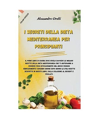 I Segreti Della Dieta Mediterranea Per Principianti: Il primo libro di cucina do