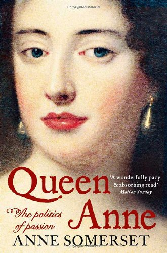 Queen Anne: The Politics of Passion: The Politics of... - Somerset, Anne