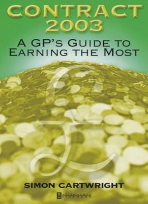 Contract: 2003: A GP's Guide to Earning the Most,Simon Cartwrigh