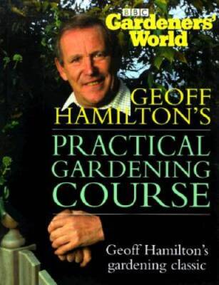 Gardeners' World: Practical Gardening Course : The Complete Book of Garde - GOOD