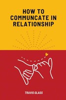 Travis Glass | How To Communicate In Relataionship | Taschenbuch | Englisch