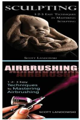 Sculpting & Airbrushing: 1-2-3 Easy Techniques In Mastering Sculpting! & 1-...