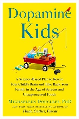 Dopamine Kids: A Science-Based Plan to Rewire Your Child's Brain and Take Back Y
